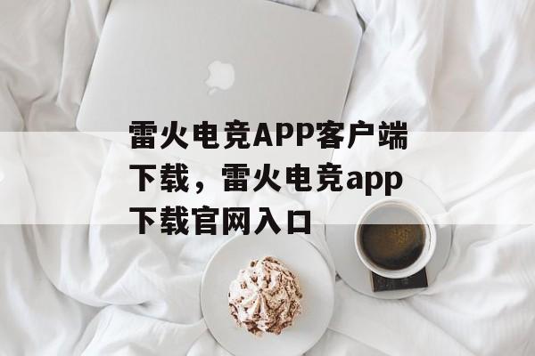 雷火电竞APP客户端下载，雷火电竞app下载官网入口