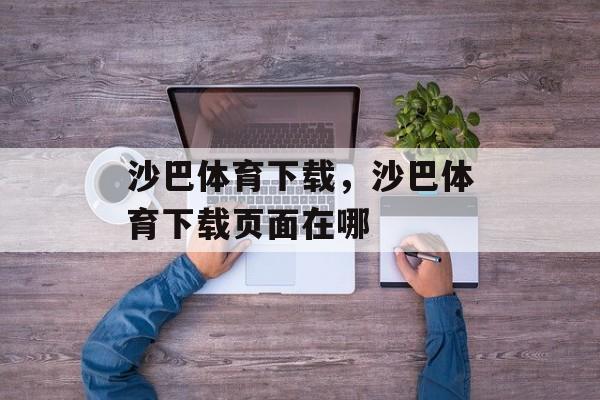 沙巴体育下载，沙巴体育下载页面在哪