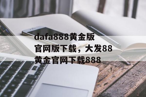 dafa888黄金版官网版下载，大发88黄金官网下载888